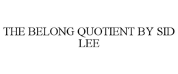 THE BELONG QUOTIENT BY SID LEE trademark