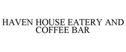HAVEN HOUSE EATERY AND COFFEE BAR trademark