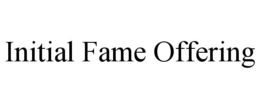 INITIAL FAME OFFERING trademark