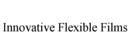 INNOVATIVE FLEXIBLE FILMS trademark