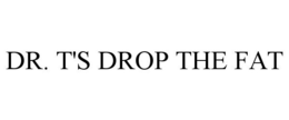 DR. T'S DROP THE FAT trademark