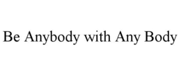 BE ANYBODY WITH ANY BODY trademark