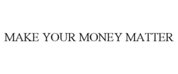 MAKE YOUR MONEY MATTER trademark