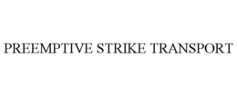 PREEMPTIVE STRIKE TRANSPORT trademark