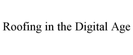 ROOFING IN THE DIGITAL AGE trademark