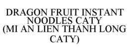 DRAGON FRUIT INSTANT NOODLES CATY (MI AN LIEN THANH LONG CATY) trademark