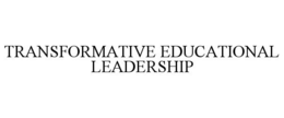 TRANSFORMATIVE EDUCATIONAL LEADERSHIP trademark