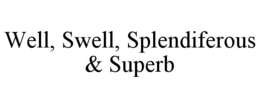 WELL, SWELL, SPLENDIFEROUS & SUPERB trademark