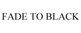 FADE TO BLACK trademark