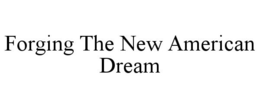 FORGING THE NEW AMERICAN DREAM trademark