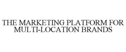 THE MARKETING PLATFORM FOR MULTI-LOCATION BRANDS trademark