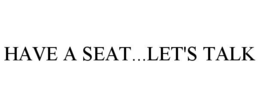 HAVE A SEAT...LET'S TALK trademark