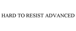 HARD TO RESIST ADVANCED trademark