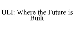 ULI: WHERE THE FUTURE IS BUILT trademark