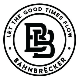 LET THE GOOD TIMES FLOW BAHNBRËCKER BB trademark