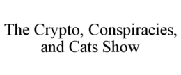 THE CRYPTO, CONSPIRACIES, AND CATS SHOW trademark