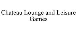 CHATEAU LOUNGE AND LEISURE GAMES trademark