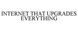 INTERNET THAT UPGRADES EVERYTHING trademark