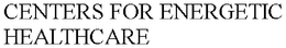 CENTERS FOR ENERGETIC HEALTHCARE trademark