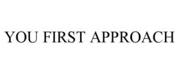 YOU FIRST APPROACH trademark