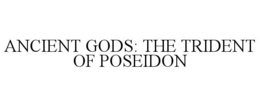 ANCIENT GODS: THE TRIDENT OF POSEIDON trademark