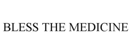 BLESS THE MEDICINE trademark