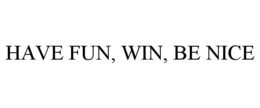 HAVE FUN, WIN, BE NICE trademark