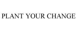 PLANT YOUR CHANGE trademark