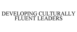 DEVELOPING CULTURALLY FLUENT LEADERS trademark
