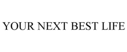 YOUR NEXT BEST LIFE trademark