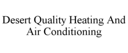 DESERT QUALITY HEATING AND AIR CONDITIONING trademark