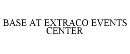 BASE AT EXTRACO EVENTS CENTER trademark