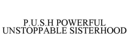P.U.S.H POWERFUL UNSTOPPABLE SISTERHOOD trademark