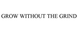 GROW WITHOUT THE GRIND trademark