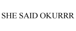 SHE SAID OKURRR trademark