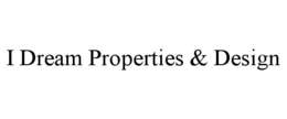 I DREAM PROPERTIES & DESIGN trademark