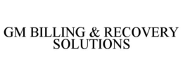 GM BILLING & RECOVERY SOLUTIONS trademark