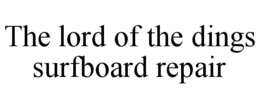 THE LORD OF THE DINGS SURFBOARD REPAIR trademark