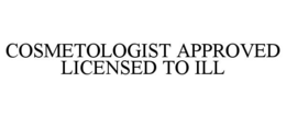COSMETOLOGIST APPROVED LICENSED TO ILL trademark