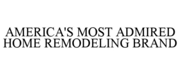 AMERICA'S MOST ADMIRED HOME REMODELING BRAND trademark