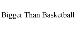 BIGGER THAN BASKETBALL trademark