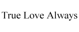 TRUE LOVE ALWAYS trademark