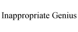 INAPPROPRIATE GENIUS trademark