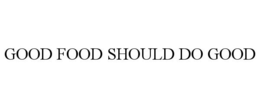 GOOD FOOD SHOULD DO GOOD trademark