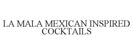 LA MALA MEXICAN INSPIRED COCKTAILS trademark