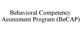 BEHAVIORAL COMPETENCY ASSESSMENT PROGRAM (BECAP) trademark