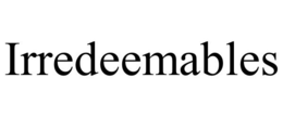 IRREDEEMABLES trademark