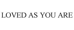 LOVED AS YOU ARE trademark