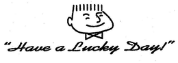 HAVE A LUCKY DAY! trademark