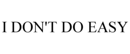 I DON'T DO EASY trademark